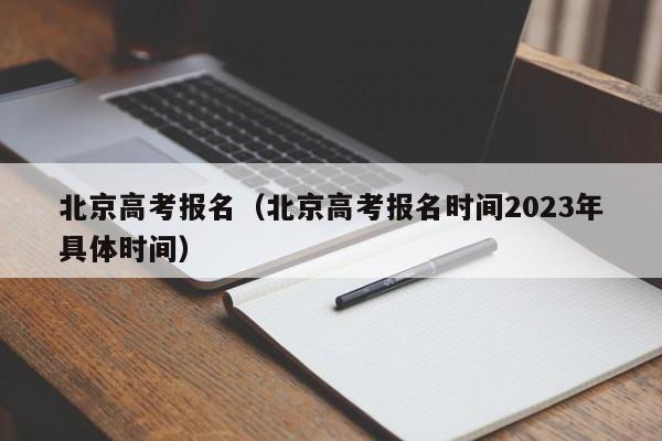北京高考报名（北京高考报名时间2023年具体时间）