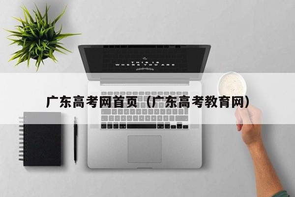 广东高考网首页（广东高考教育网）